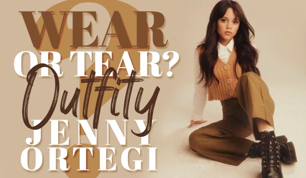 WEAR or TEAR? – Outfity Jenny Ortegi!