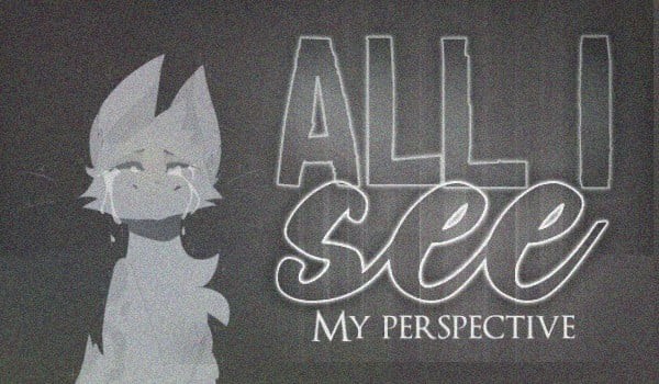 All i see… // My perspective