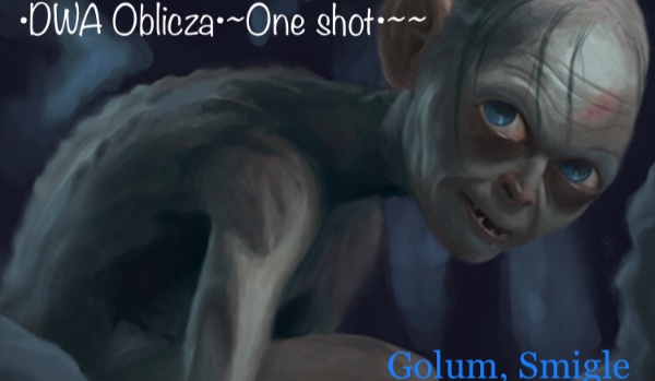 Gollum , Smigle•DWA Oblicza•~One shot•~