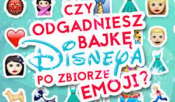 Czy odgadniesz bajkę Disneya pozbiorze Emoji?