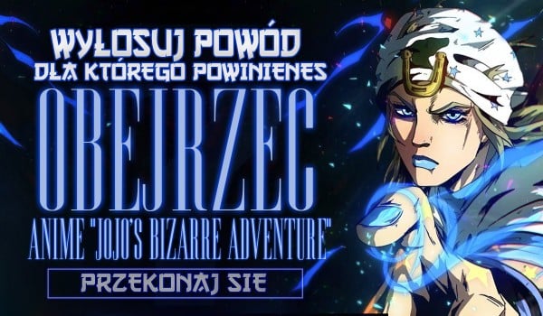 Wylosuj powód, dla którego powinieneś obejrzeć anime „JoJo’s Bizarre Adventure”!