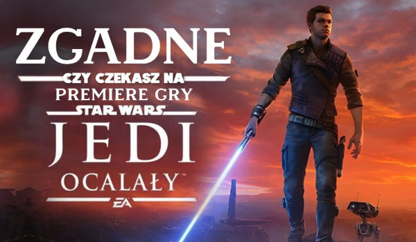 Zgadnę, czy czekasz na premierę gry Star Wars Jedi: Ocalały!