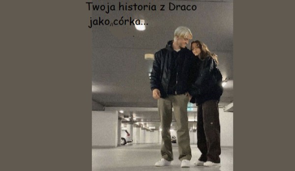 Twoja historia z Draco Malfoyem jako córka … #1