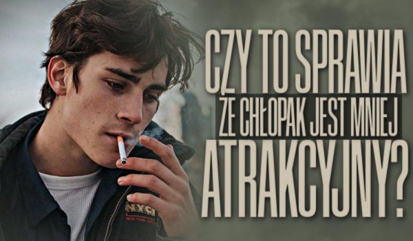 Czy to sprawia, że chłopak jest mniej atrakcyjny? Zagłosuj!