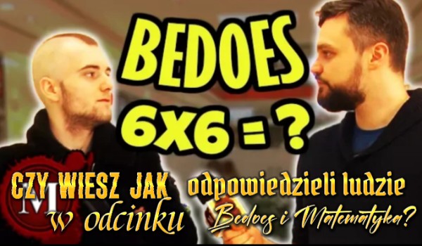 Czy wiesz jak odpowiedzieli ludzie w odcinku „Bedoes vs Matematyka”?