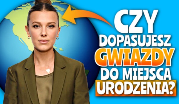 Czy dopasujesz gwiazdy do miejsca urodzenia?