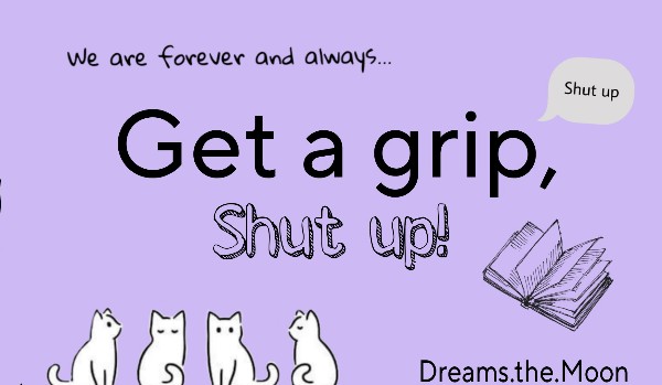 Get a grip, shut up! #1