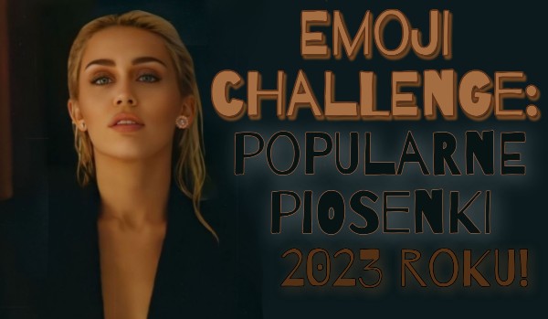 Emoji challenge – Popularne piosenki 2023 roku!