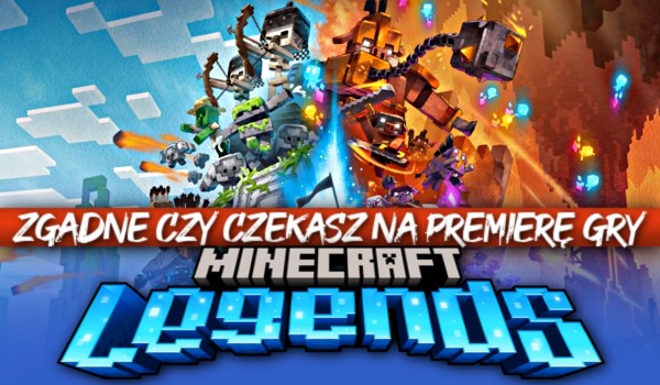 Zgadnę, czy czekasz na premierę gry Minecraft Legends!