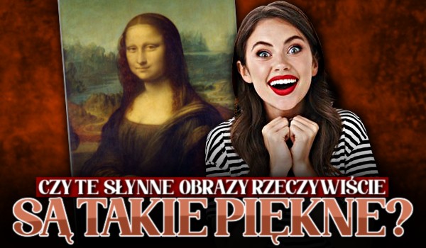 Czy te słynne obrazy rzeczywiście są takie piękne? — Głosowanie!