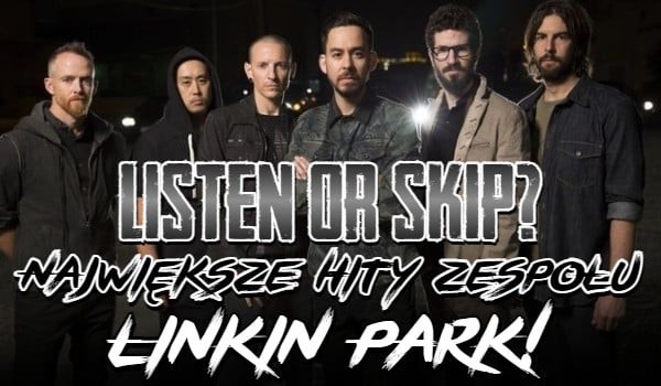 LISTEN or SKIP? – Największe hity zespołu Linkin Park!