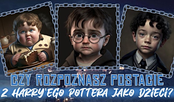 Czy rozpoznasz postacie z Harry’ego Pottera jako dzieci?