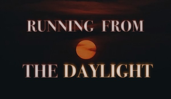 Running from the daylight