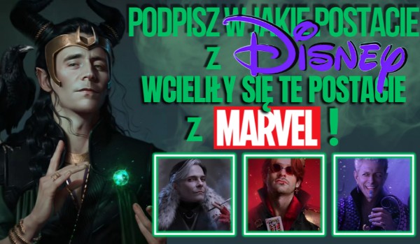 Podpisz w jakie postacie z Disney wcieliły się te postacie z Marvel!