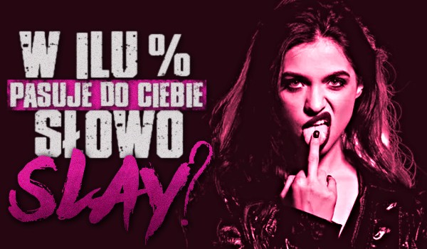 W ilu % pasuje do ciebie słowo „slay”?