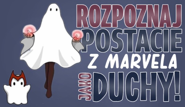 Czy rozpoznasz postacie z Marvela jako duchy?