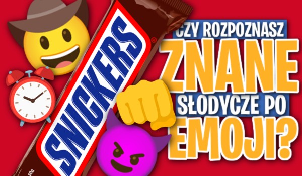 Czy rozpoznasz znane słodycze po emoji?