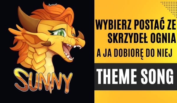 Wybierz postać z pierwszej serii ,,Skrzydeł Ognia”, a ja dobiorę do niej theme song!