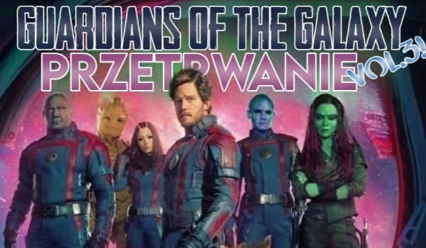 Guardians Of The Galaxy vol.3 — Przetrwanie!