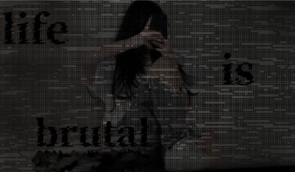 life is brutal |001|