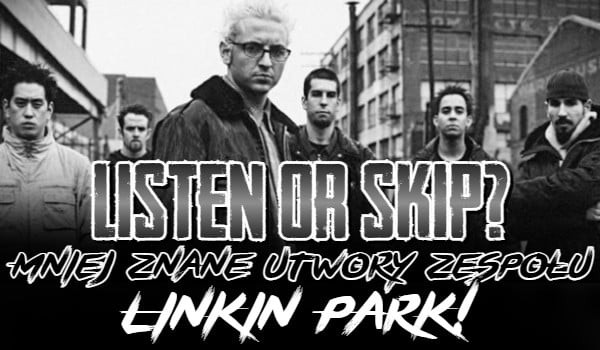 LISTEN or SKIP? – Mniej znane utwory zespołu Linkin Park!