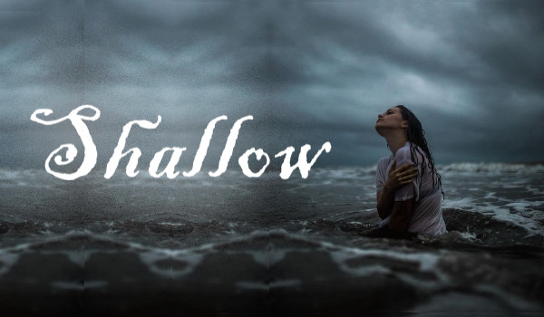 Shallow – one shot