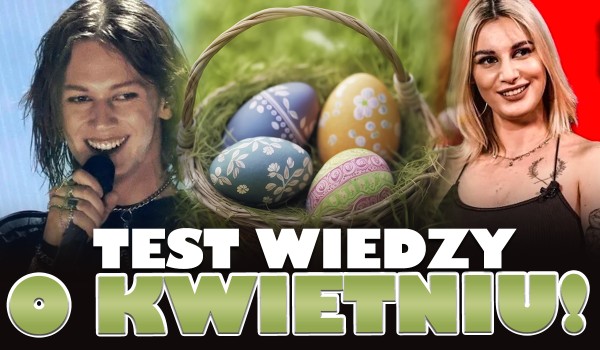Test wiedzy o kwietniu 2023!