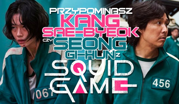 Przypominasz bardziej Kang Sae-byeok czy Seong Gi-Hun z serialu Squid Game?