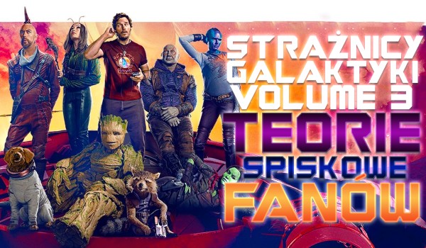 Strażnicy Galaktyki: Volume 3 – teorie spiskowe fanów!