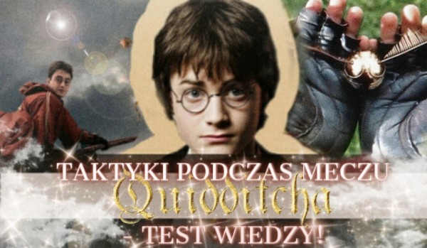 Taktyki podczas meczu Quidditcha – Test wiedzy!