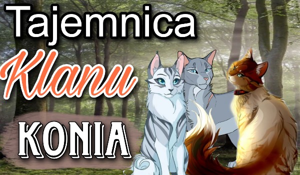 •Tajemnica Klanu Konia•|part 3|