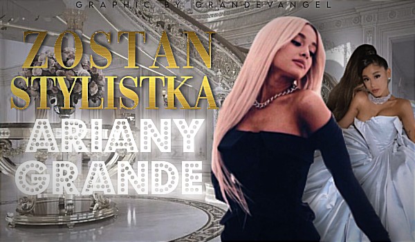 Kreator: Zostań stylistką Ariany Grande!