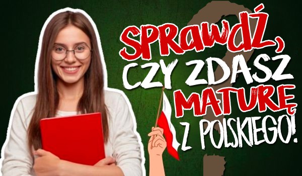 Czy jest szansa, że zdasz maturę z języka polskiego?