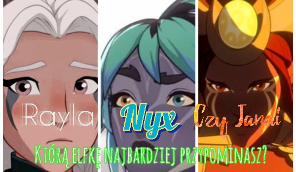Rayla, Nyx czy Janai – którą elfkę najbardziej przypominasz?