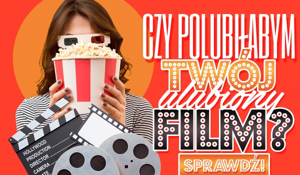 Czy polubiłabym Twój ulubiony film?