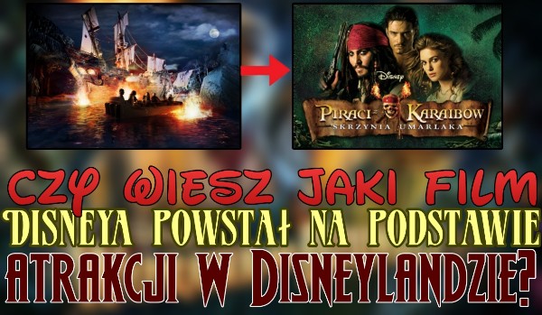 Czy wiesz jaki film Disneya powstał na podstawie atrakcji w Disneylandzie?