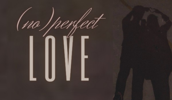 (No)Perfect love |1| Ktoś