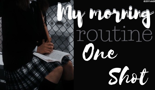 My morning routine|One shot|