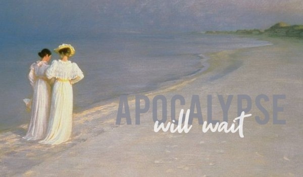 apocalypse will wait