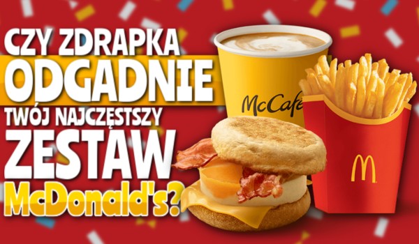 Czy zdrapka odgadnie Twój najczęstszy zestaw McDonald’s?