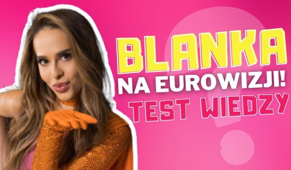 Blanka na Eurowizji! – Test wiedzy