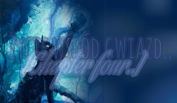 ~Życie wśród gwiazd~ {Chapter 4}
