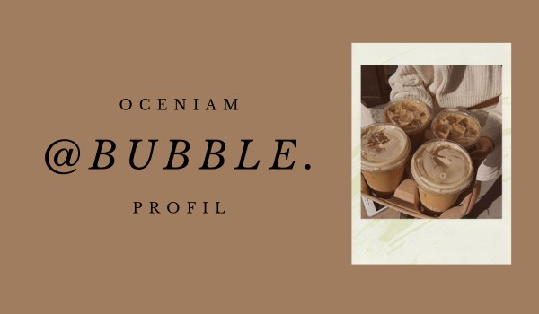Oceniam profil @Bubble.!