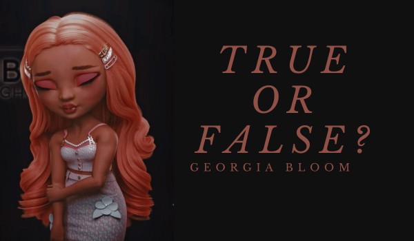 True or False? Georgia Bloom |one shot|
