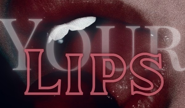 Your lips •prologue•