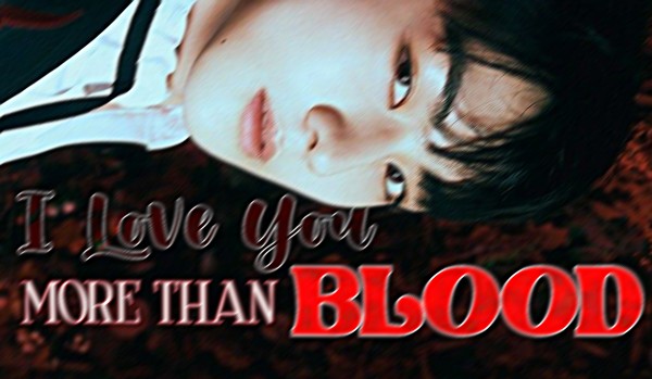 I Love You More Than Blood [2]