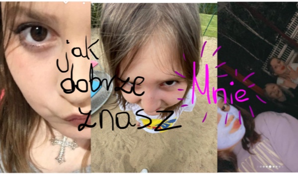 jak dobrze mnie znasz? | sameQuizy