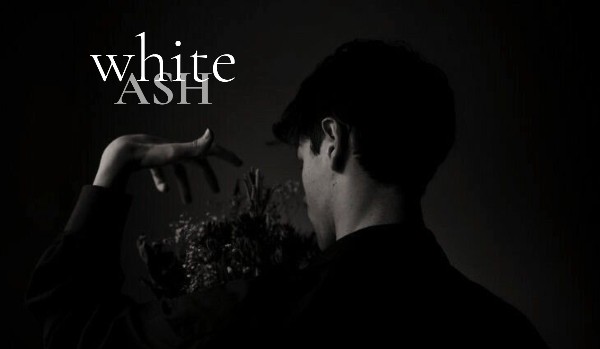 white ash |rozdział 1|