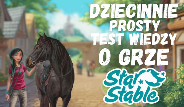 Dziecinnie prosty test wiedzy o Star Stable Online!