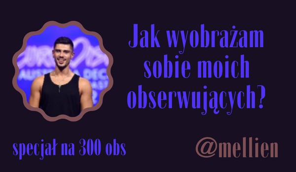 Jak wyobrażam sobie moich obserwujących? | @mellien